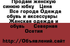 Продам,женскую синюю юбку › Цена ­ 2 000 - Все города Одежда, обувь и аксессуары » Женская одежда и обувь   . Северная Осетия